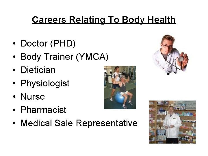 Careers Relating To Body Health • • Doctor (PHD) Body Trainer (YMCA) Dietician Physiologist Careers Relating To Body Health • • Doctor (PHD) Body Trainer (YMCA) Dietician Physiologist