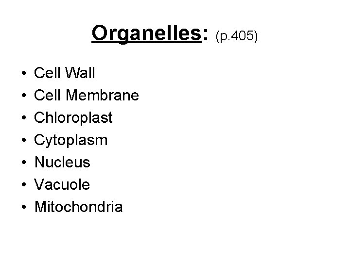 Organelles: (p. 405) • • Cell Wall Cell Membrane Chloroplast Cytoplasm Nucleus Vacuole Mitochondria Organelles: (p. 405) • • Cell Wall Cell Membrane Chloroplast Cytoplasm Nucleus Vacuole Mitochondria