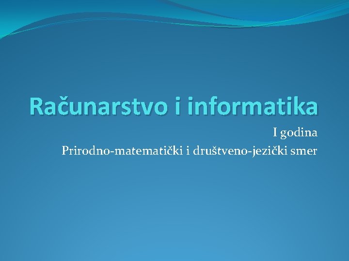 Računarstvo i informatika I godina Prirodno-matematički i društveno-jezički smer 