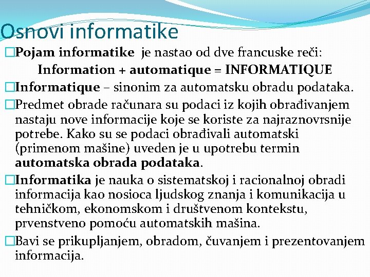 Osnovi informatike �Pojam informatike je nastao od dve francuske reči: Information + automatique =