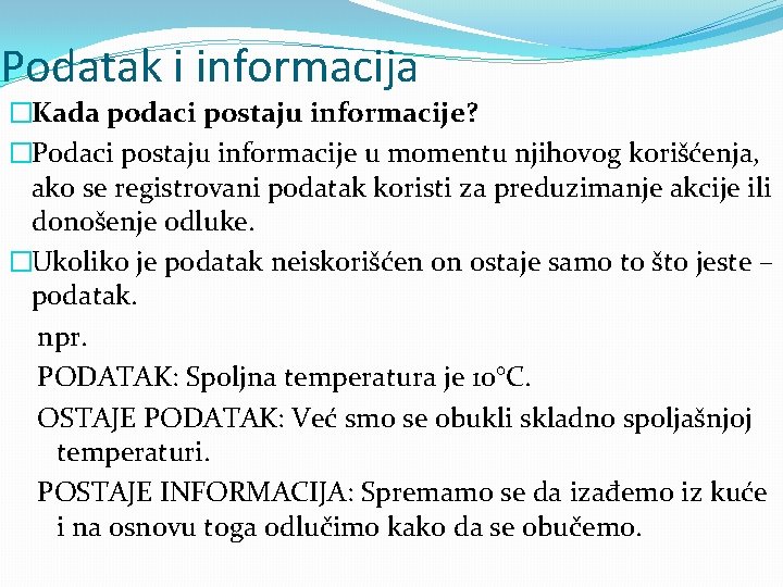 Podatak i informacija �Kada podaci postaju informacije? �Podaci postaju informacije u momentu njihovog korišćenja,