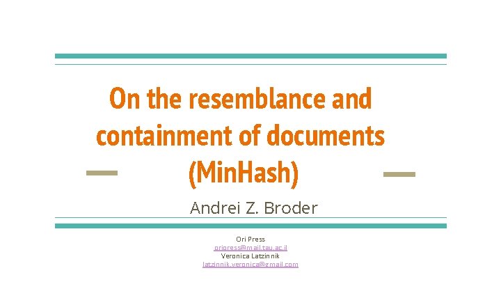On the resemblance and containment of documents (Min. Hash) Andrei Z. Broder Ori Press