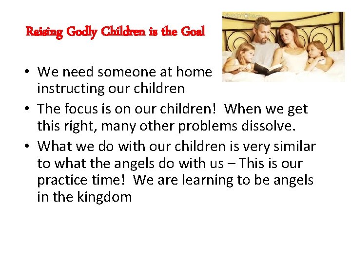 Raising Godly Children is the Goal • We need someone at home instructing our