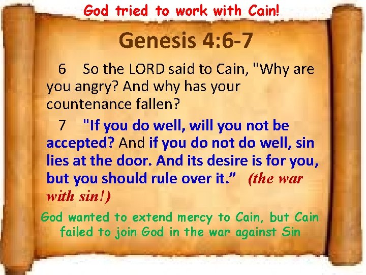 God tried to work with Cain! Genesis 4: 6 -7 6 So the LORD