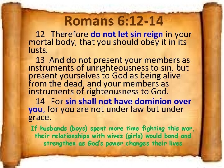 Romans 6: 12 -14 12 Therefore do not let sin reign in your mortal