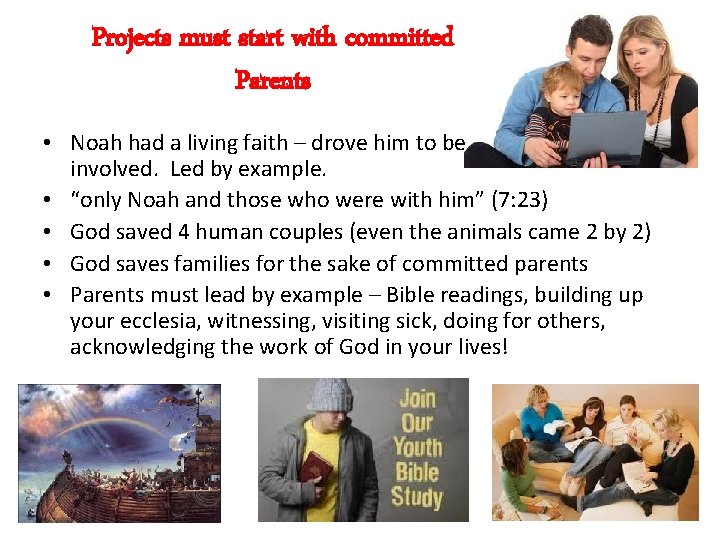 Projects must start with committed Parents • Noah had a living faith – drove