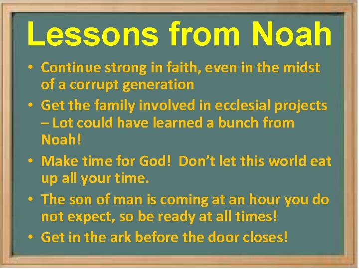 Lessons from Noah • Continue strong in faith, even in the midst of a