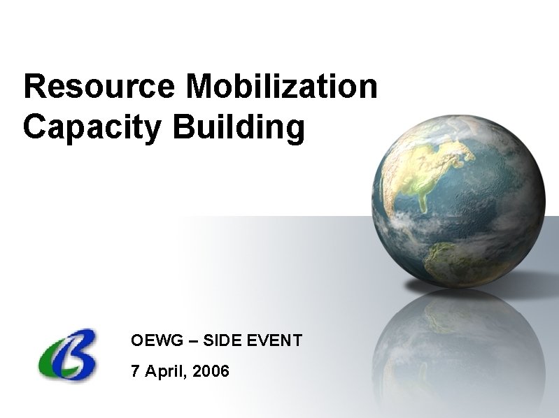 Resource Mobilization Capacity Building OEWG – SIDE EVENT 7 April, 2006 