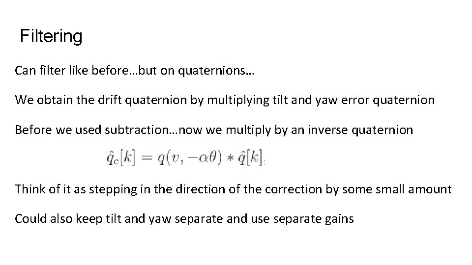 Filtering Can filter like before…but on quaternions… We obtain the drift quaternion by multiplying
