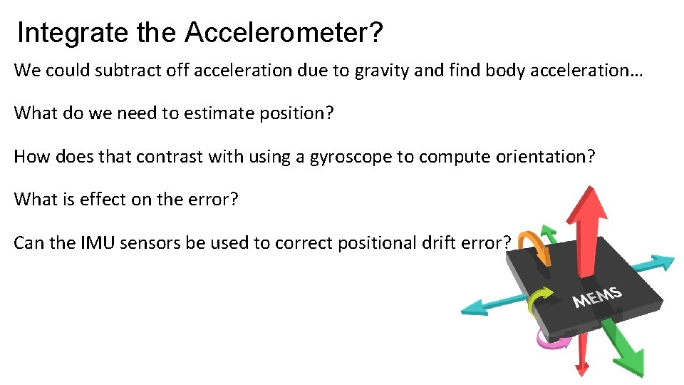 Integrate the Accelerometer? We could subtract off acceleration due to gravity and find body