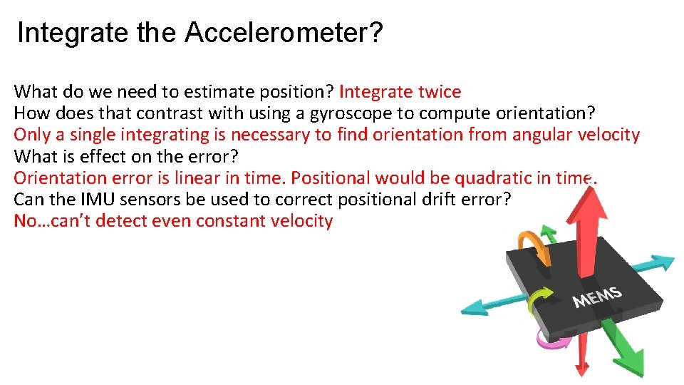 Integrate the Accelerometer? What do we need to estimate position? Integrate twice How does