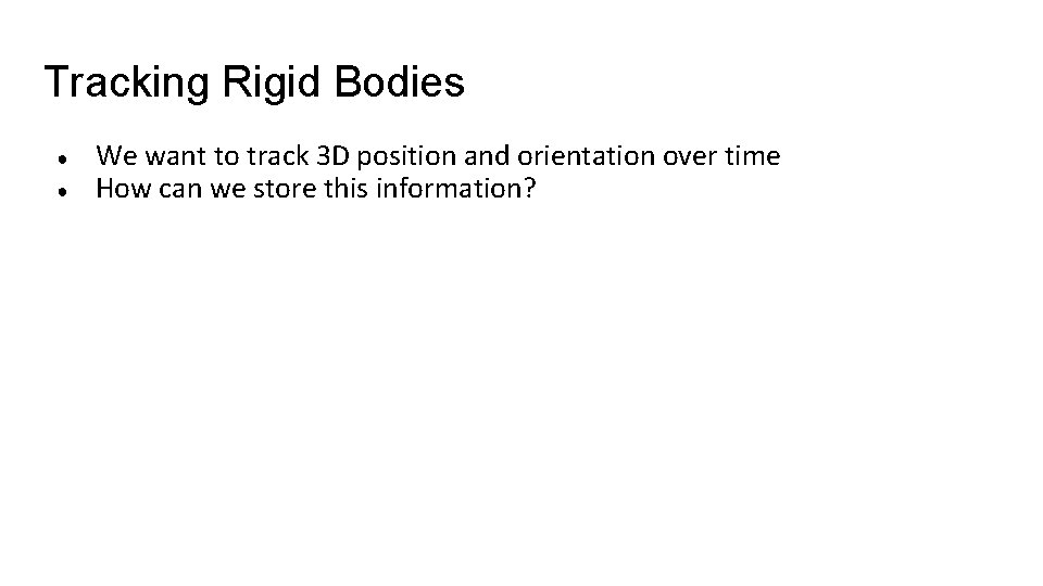 Tracking Rigid Bodies ● ● We want to track 3 D position and orientation