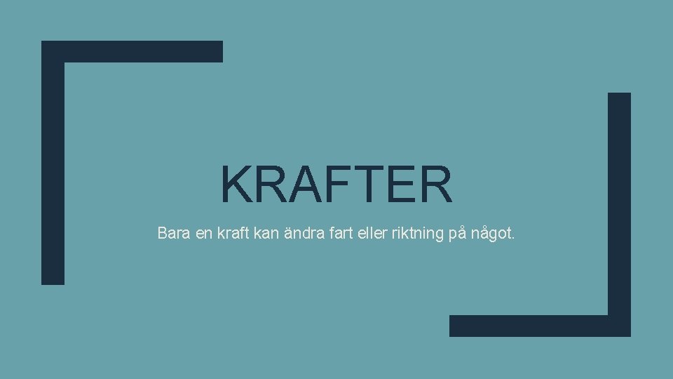 KRAFTER Bara en kraft kan ändra fart eller riktning på något. 