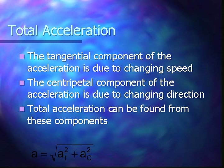 Total Acceleration n The tangential component of the acceleration is due to changing speed