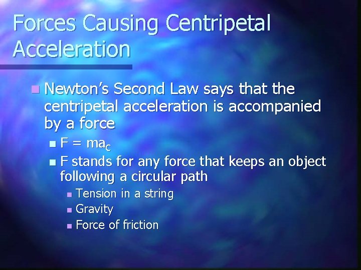Forces Causing Centripetal Acceleration n Newton’s Second Law says that the centripetal acceleration is