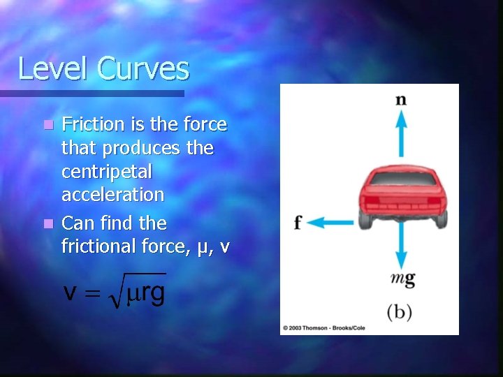 Level Curves Friction is the force that produces the centripetal acceleration n Can find