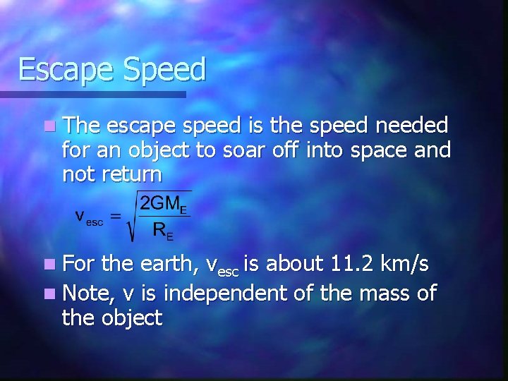 Escape Speed n The escape speed is the speed needed for an object to