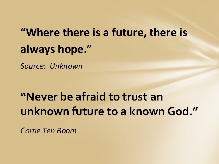 “Where there is a future, there is always hope. ” Source: Unknown “Never be