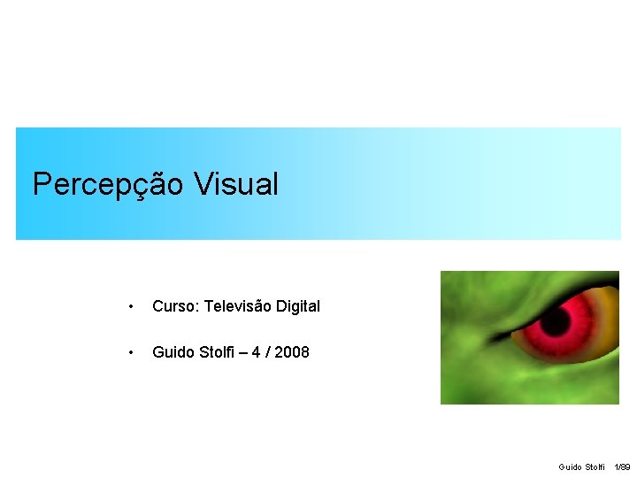 Percepção Visual • Curso: Televisão Digital • Guido Stolfi – 4 / 2008 Guido