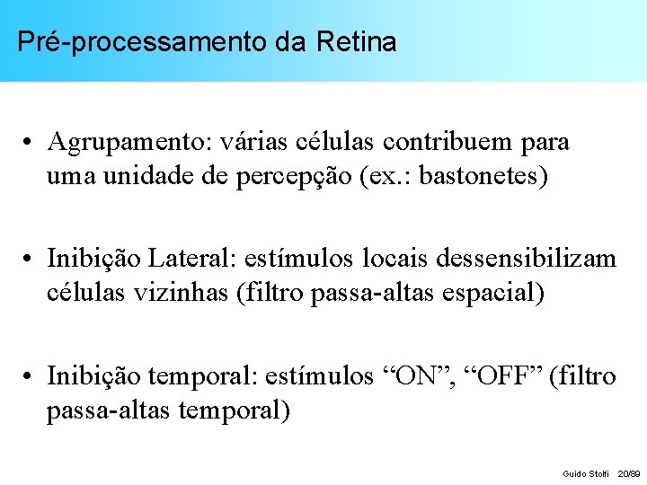 Pré-processamento da Retina • Agrupamento: várias células contribuem para uma unidade de percepção (ex.