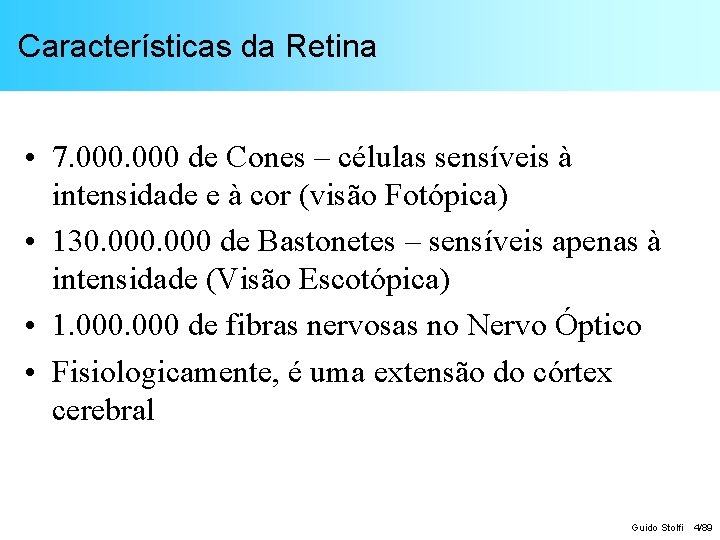 Características da Retina • 7. 000 de Cones – células sensíveis à intensidade e