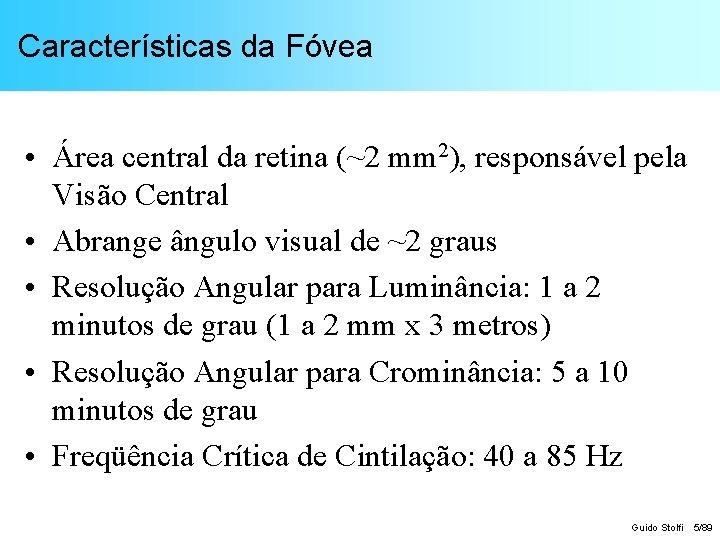 Características da Fóvea • Área central da retina (~2 mm 2), responsável pela Visão
