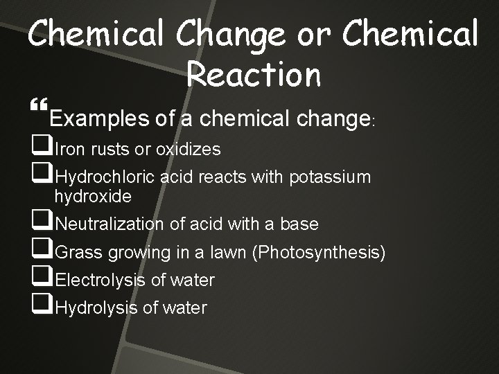 Chemical Change or Chemical Reaction Examples of a chemical change: q. Iron rusts or Chemical Change or Chemical Reaction Examples of a chemical change: q. Iron rusts or