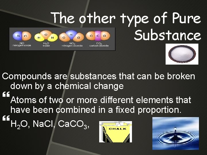 The other type of Pure Substance Compounds are substances that can be broken down