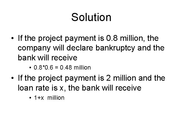 Solution • If the project payment is 0. 8 million, the company will declare