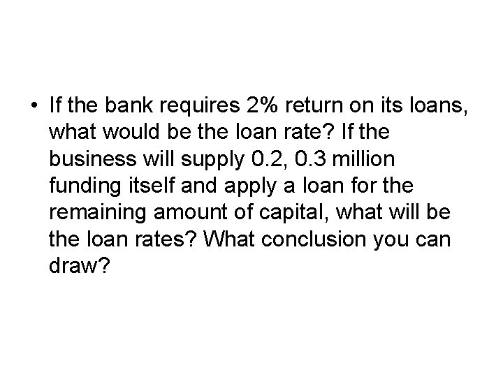  • If the bank requires 2% return on its loans, what would be