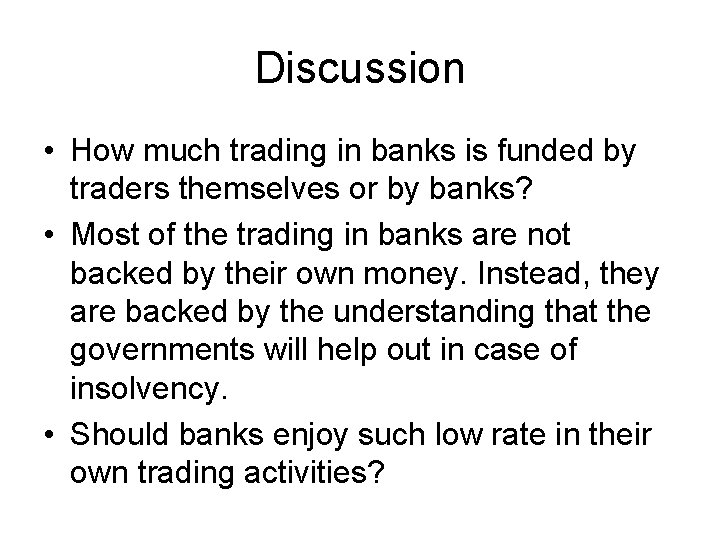 Discussion • How much trading in banks is funded by traders themselves or by