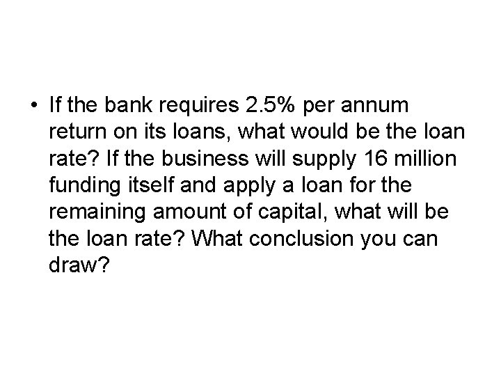  • If the bank requires 2. 5% per annum return on its loans,