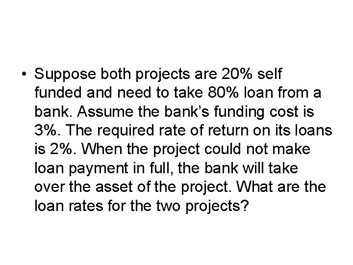  • Suppose both projects are 20% self funded and need to take 80%