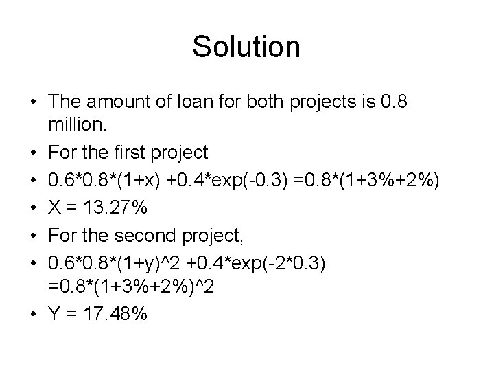Solution • The amount of loan for both projects is 0. 8 million. •