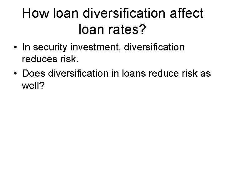 How loan diversification affect loan rates? • In security investment, diversification reduces risk. •