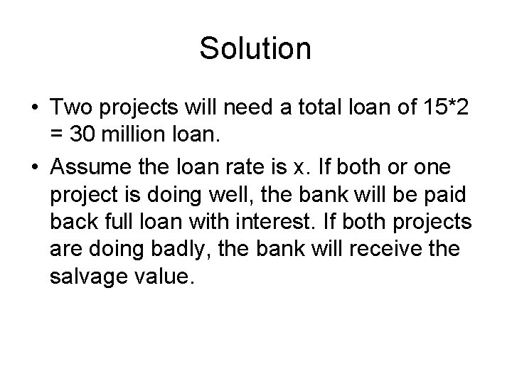 Solution • Two projects will need a total loan of 15*2 = 30 million