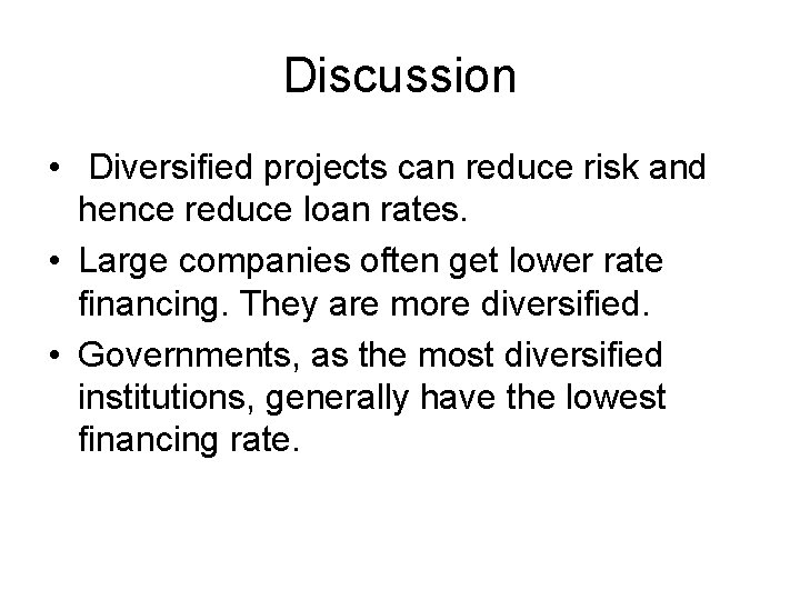 Discussion • Diversified projects can reduce risk and hence reduce loan rates. • Large