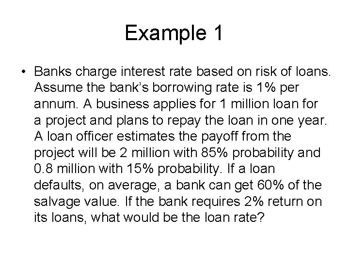 Example 1 • Banks charge interest rate based on risk of loans. Assume the