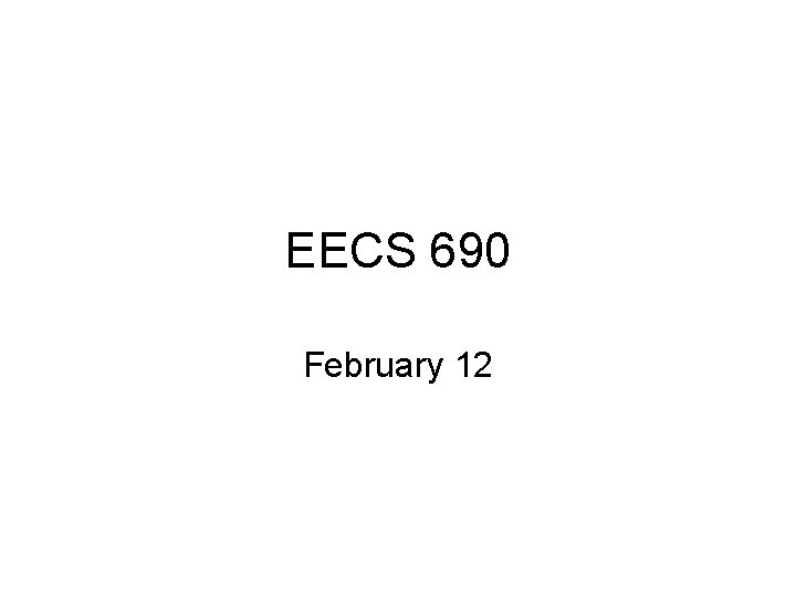 EECS 690 February 12 