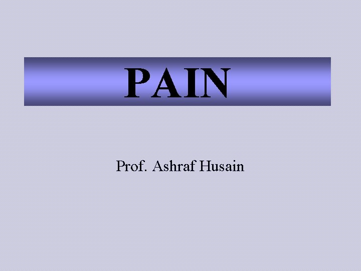PAIN Prof. Ashraf Husain 