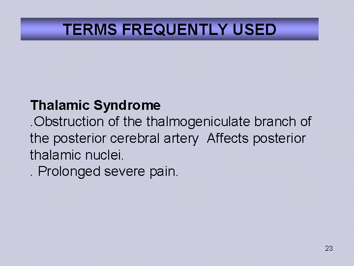 TERMS FREQUENTLY USED Thalamic Syndrome. Obstruction of the thalmogeniculate branch of the posterior cerebral