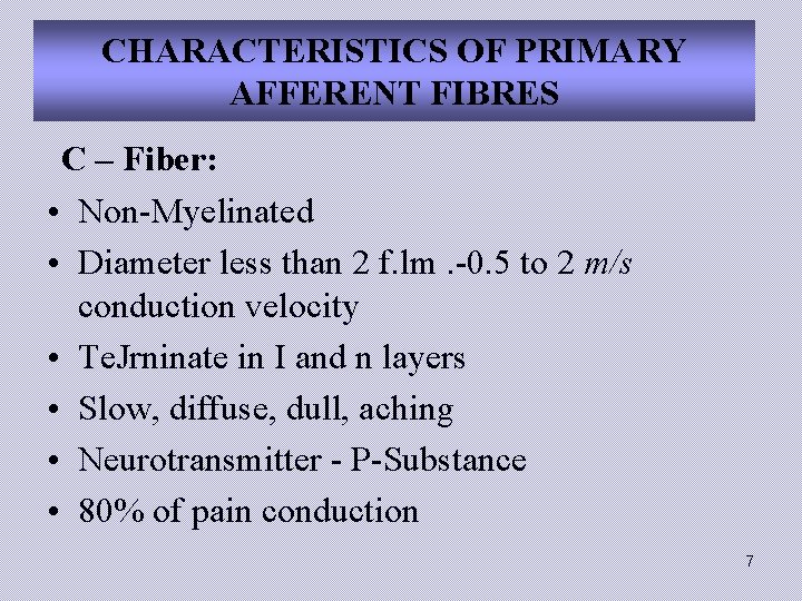 CHARACTERISTICS OF PRIMARY AFFERENT FIBRES C – Fiber: • Non-Myelinated • Diameter less than