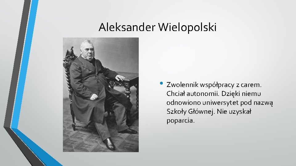 Aleksander Wielopolski • Zwolennik współpracy z carem. Chciał autonomii. Dzięki niemu odnowiono uniwersytet pod