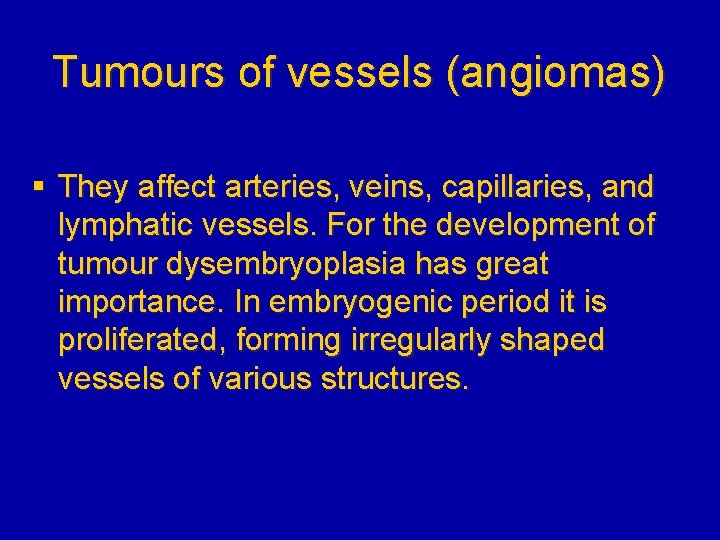 Tumours of vessels (angiomas) § They affect arteries, veins, capillaries, and lymphatic vessels. For