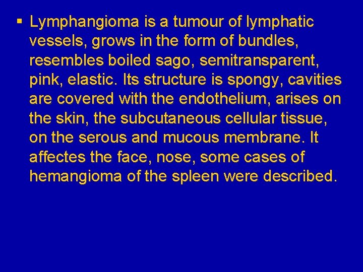 § Lymphangioma is a tumour of lymphatic vessels, grows in the form of bundles,