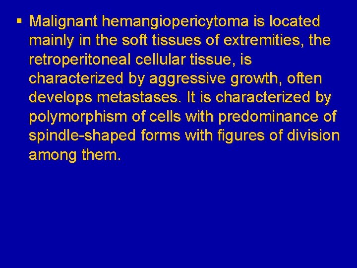 § Malignant hemangiopericytoma is located mainly in the soft tissues of extremities, the retroperitoneal