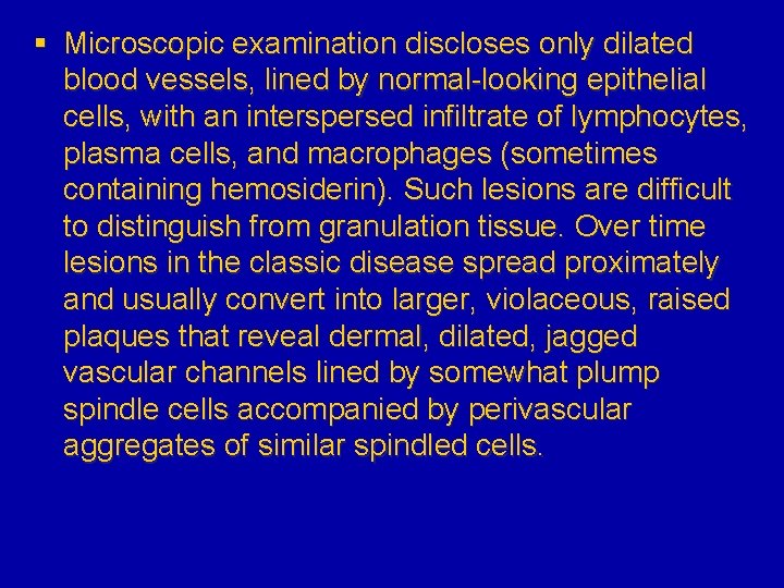 § Microscopic examination discloses only dilated blood vessels, lined by normal-looking epithelial cells, with