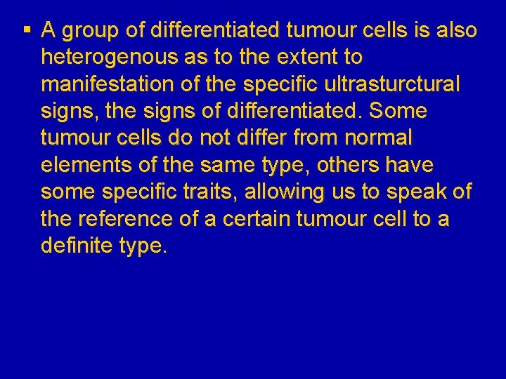 § A group of differentiated tumour cells is also heterogenous as to the extent