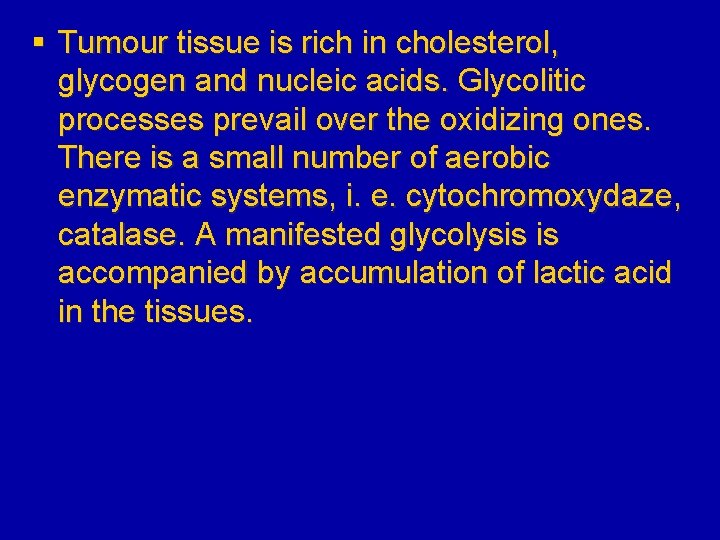 § Tumour tissue is rich in cholesterol, glycogen and nucleic acids. Glycolitic processes prevail