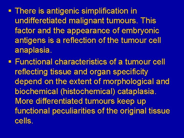 § There is antigenic simplification in undifferetiated malignant tumours. This factor and the appearance